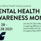 On a light green background with purple and orange leaves in the corners, text displayed is "UC Davis Mental Health Initiative presents Mental Health Awareness Month 2021 from April 28-May 28. Join the UC Davis Mental Health Initiative in exploring different intersections of mental health with 20 themed events throughout May 2021!"